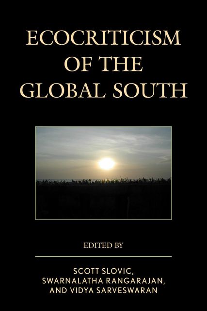 Ecocriticism of the Global South, Edited by Scott Slovic, Swarnalatha Rangarajan, Vidya Sarveswaran