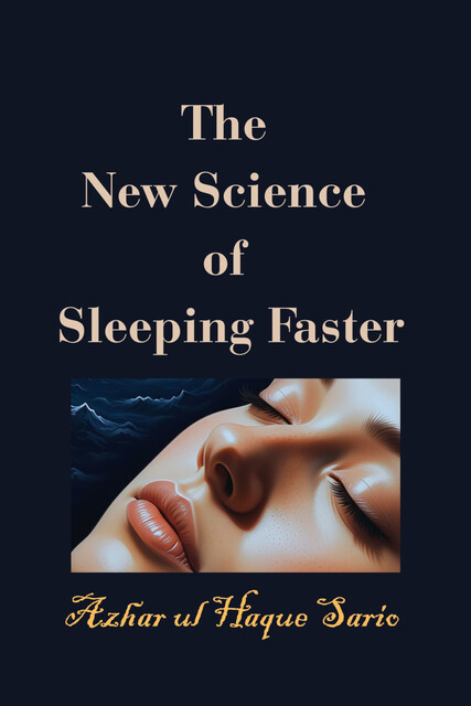The New Science of Sleeping Faster, Azhar ul Haque Sario