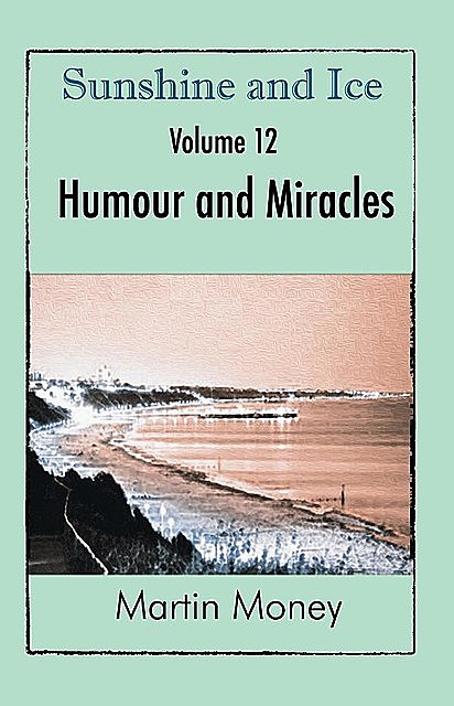 Sunshine and Ice Volume 12: Humour and Miracles, Martin Money