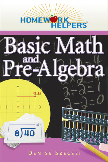 Homework Helpers Basic Math and Pre-algebra, Denise Szecsei