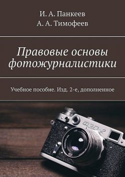 Правовые основы фотожурналистики, А.А. Тимофеев, И.А. Панкеев