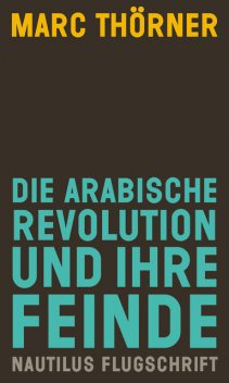 Die arabische Revolution und ihre Feinde, Marc Thörner