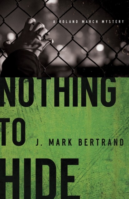 Nothing to Hide (A Roland March Mystery Book #3), J. Mark Bertrand