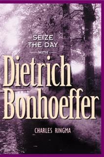 Seize the Day — with Dietrich Bonhoeffer, Charles Ringma