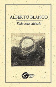 Todo este silencio, Alberto Blanco