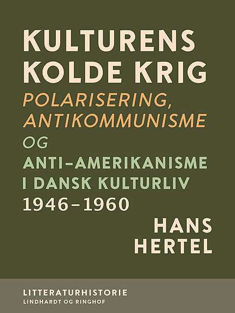 Kulturens kolde krig. Polarisering, antikommunisme og anti-amerikanisme i dansk kulturliv 1946–1960, Hans Hertel
