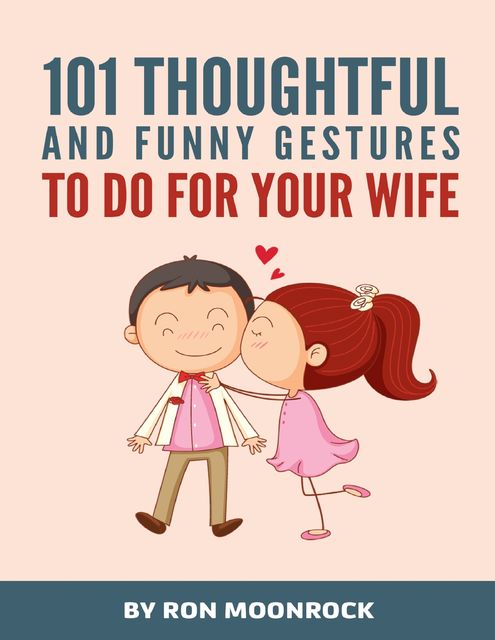 101 Thoughtful and Funny Gestures to Do for Your Wife, Ron Moonrock