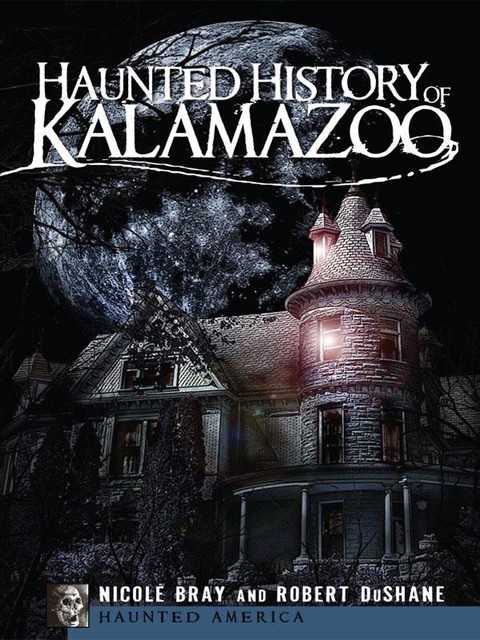 Haunted History of Kalamazoo, Nicole Bray, Robert DuShane