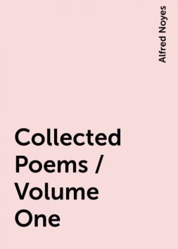 Collected Poems / Volume One, Alfred Noyes