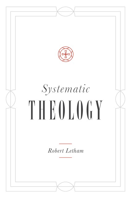 Systematic Theology, Robert Letham