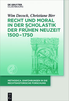 Recht und Moral in der Scholastik der Frühen Neuzeit 1500–1750, Christiane Birr, Wim Decock