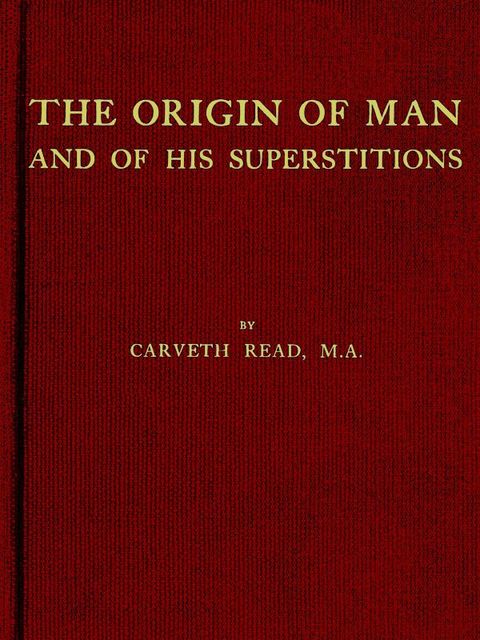 The Origin of Man and of His Superstitions, Carveth Read