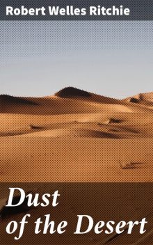 Dust of the Desert, Robert Welles Ritchie