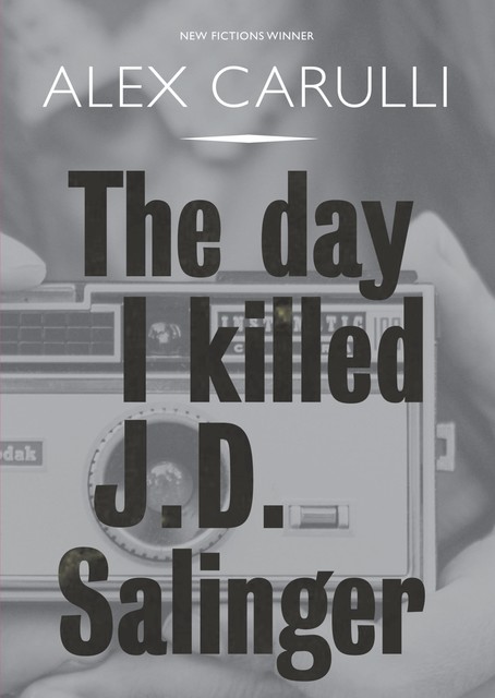 The Day I Killed J. D. Salinger, Alex Carulli