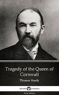 Tragedy of the Queen of Cornwall by Thomas Hardy (Illustrated), Thomas Hardy