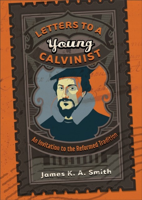 Letters to a Young Calvinist, James K.A.Smith