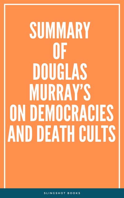 Summary of Douglas Murray’s On Democracies and Death Cults, Slingshot Books