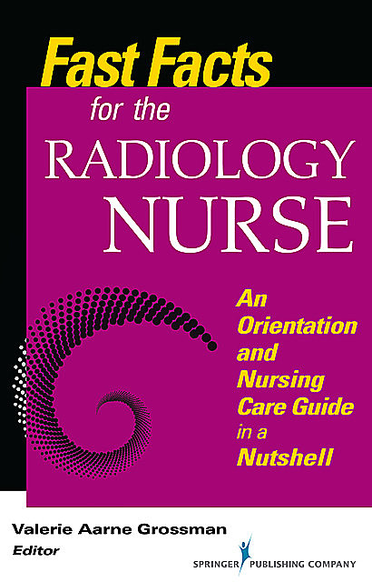 Fast Facts for the Radiology Nurse, RN, BSN, MALS, Valerie Aarne Grossman