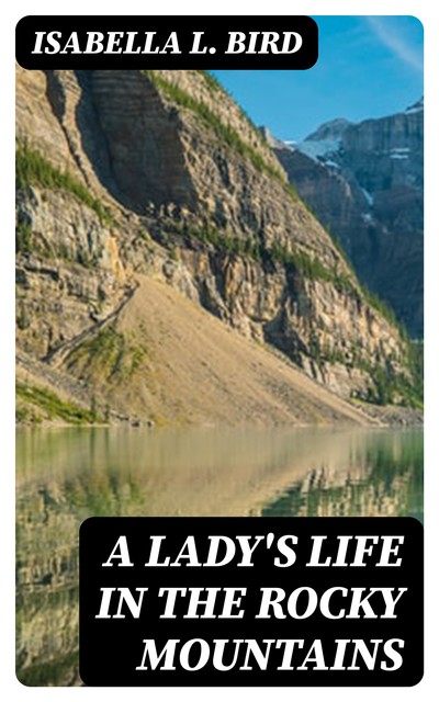 A Lady's Life in the Rocky Mountains, Isabella L.Bird