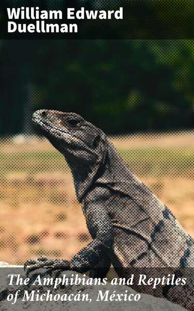 The Amphibians and Reptiles of Michoacán, México, William Edward Duellman