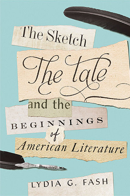 The Sketch, the Tale, and the Beginnings of American Literature, Lydia G. Fash
