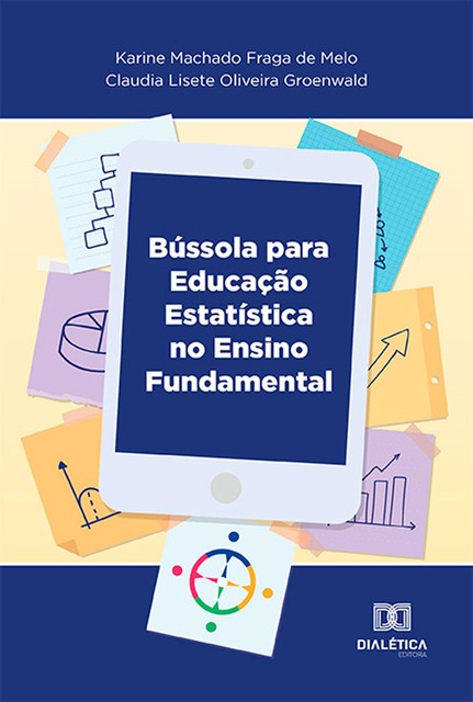 Bússola para educação estatística: no Ensino Fundamental, Claudia Lisete Oliveira Groenwald, Karine Machado Fraga de Melo