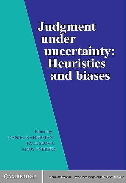 Judgment under Uncertainty: Heuristics and Biases, Daniel Kahneman, Amos Tversky, Paul Slovic