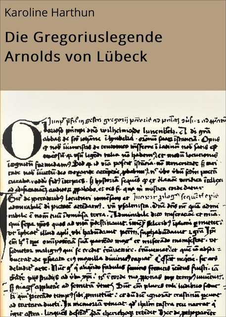 Die Gregoriuslegende Arnolds von Lübeck, Karoline Harthun