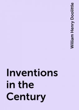 Inventions in the Century, William Henry Doolittle