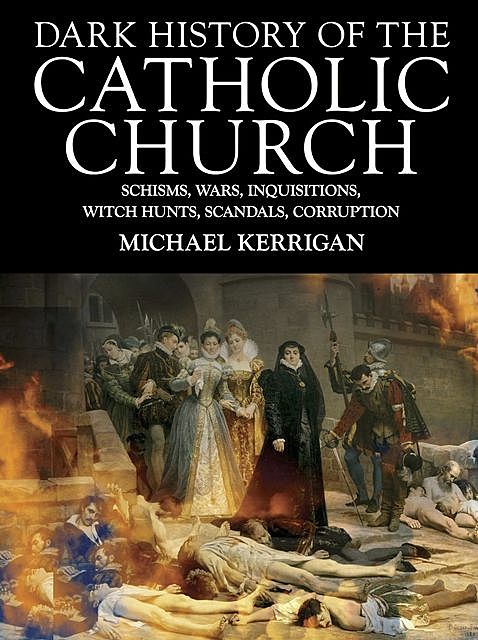 Dark History of the Catholic Church, Michael Kerrigan