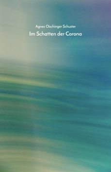 Im Schatten der Corona, Agnes Schuster