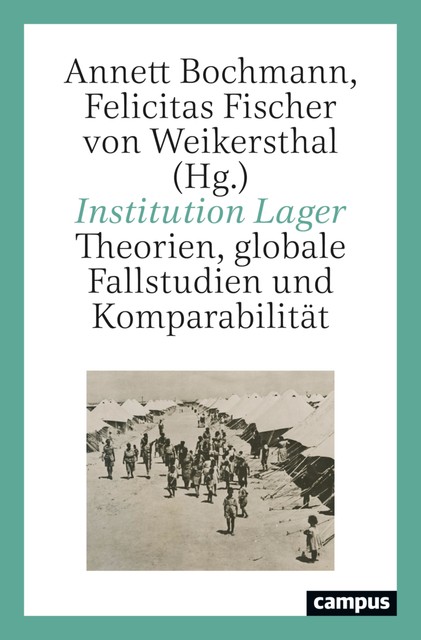 Institution Lager, Marc Buggeln, Heike Delitz, Daniel Bultmann, Annett Bochmann, Christoph Jahr, Darren Byler, Elisabeth Pönisch, Felicitas Fischer von Weikersthal, Jochen Lingelbach, Jonas Kreienbaum, Julia Manek, Laura Adam, Mirjam Sp, Reinhard Bernbeck, Tobias Breuckmann