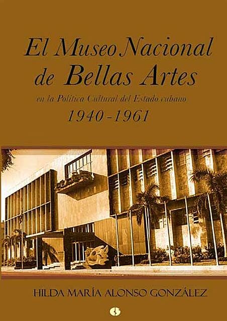El Museo Nacional de Bellas Artes en la política cultural del Estado cubano, Hilda María Alonso González