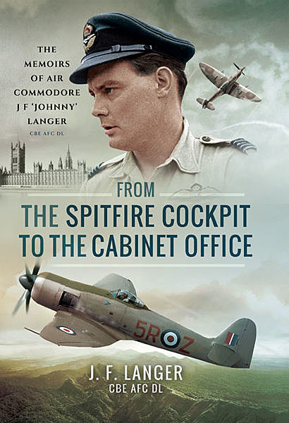 From the Spitfire Cockpit to the Cabinet Office, J.F. Langer