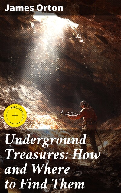 Underground Treasures: How and Where to Find Them, James Orton