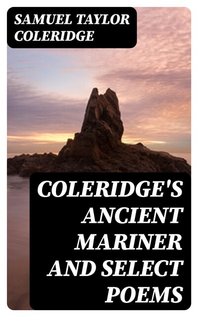 Coleridge's Ancient Mariner and Select Poems, Samuel Taylor Coleridge