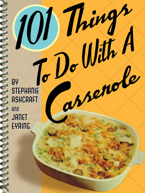 101 Things To Do With a Casserole, Stephanie Ashcraft, Janet Eyring