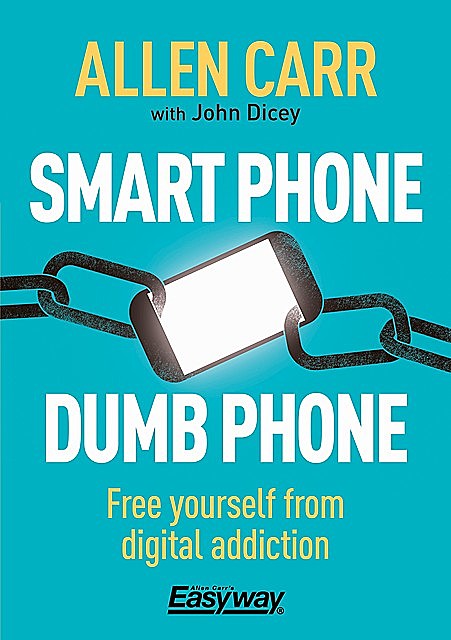 Smart Phone Dumb Phone, Allen Carr, John Dicey