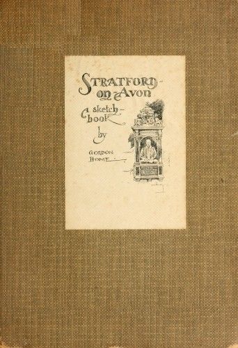 Stratford-on-Avon; A Sketch-Book, Gordon Home
