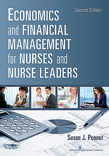 Economics and Financial Management for Nurses and Nurse Leaders, RN, MN, DrPH, MPA, CNL, Susan J. Penner