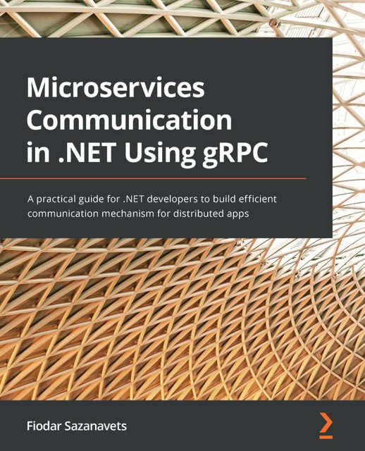 Microservices Communication in. NET Using gRPC, Fiodar Sazanavets