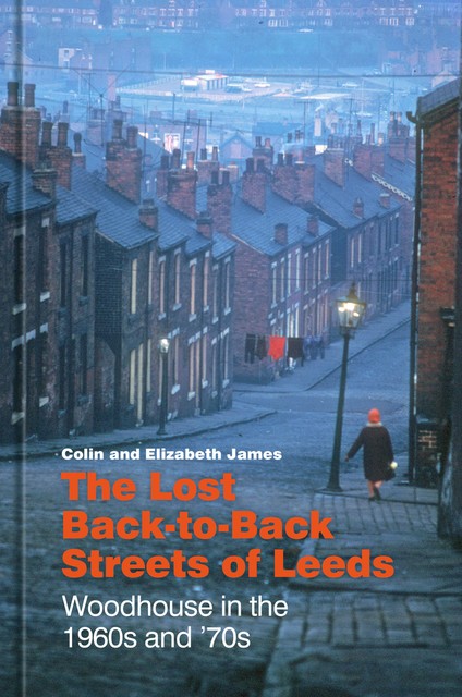 The Lost Back-to-Back Streets of Leeds, Elizabeth James, Colin James