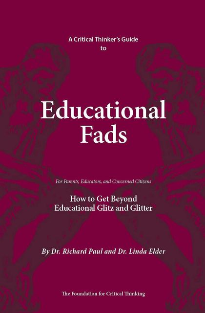 A Critical Thinker's Guide to Educational Fads, Richard Paul, Linda Elder