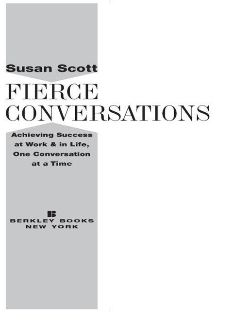 Fierce Conversations: Achieving Success at Work and in Life One Conversation at a Time, Susan Scott