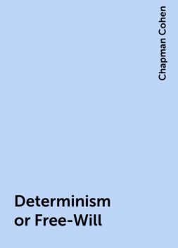 Determinism or Free-Will, Chapman Cohen