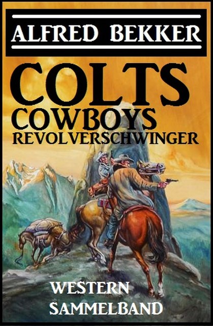 Colts, Cowboys, Revolverschwinger, Alfred Bekker