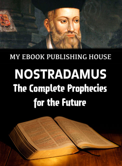Nostradamus – The Complete Prophecies for the Future, My Ebook Publishing House