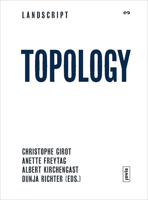 Landscript 3: Topologie, Christophe Girot, Albert Kirchengast, Anette Freytag, Dunja Richter