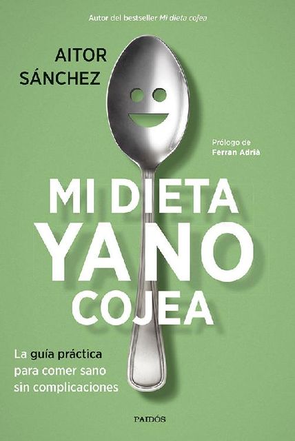 Mi dieta ya no cojea: La guía práctica para comer sano sin complicaciones, Aitor Sánchez García