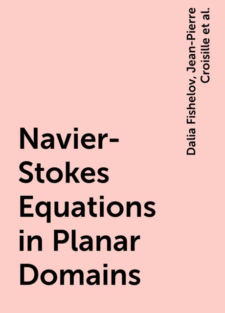 Navier-Stokes Equations in Planar Domains, Dalia Fishelov, Jean-Pierre Croisille, Matania Ben-Artzi